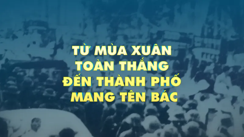 Từ mùa xuân toàn thắng đến Thành phố mang tên Bác