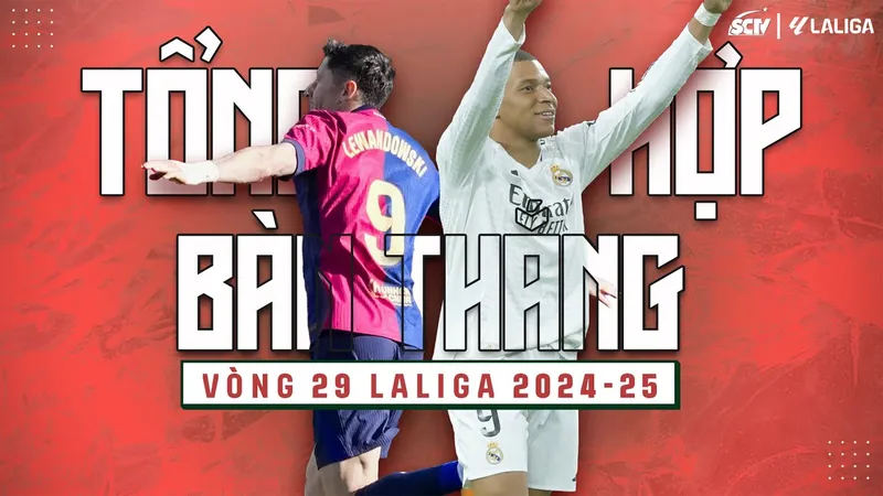 Nhìn lại 29 bàn thắng vòng 29 La Liga, Barca duy trì ngôi đầu, Real Madrid kiên trì bám đuổi