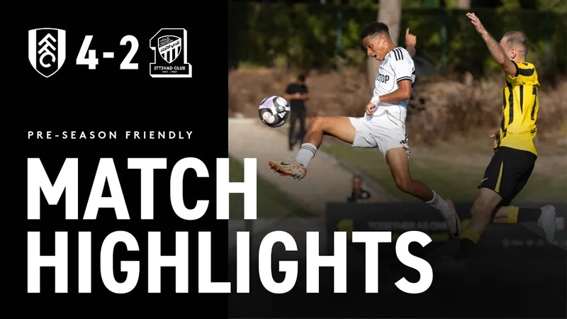 Giao hữu, Fulham vs Al Ittihad 4-2: Wilson sớm khai tiệc, Smith Rowe, Hutchinson, Cuenca mở tiệc chiến thắng sau 45 phút, sao Benzema gỡ gạc cú đúp hiệp 2
