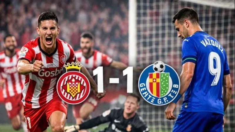 Girona vs Getafe 1-1: Luis Vazquez đệm bóng tung nóc lưới, Vitor Reis kịp đánh đầu cứu thua phút bù giờ cuối cùng