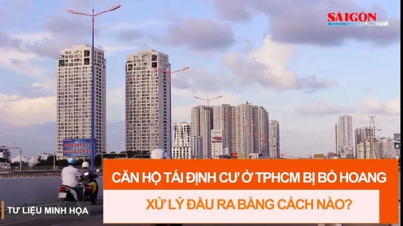 Căn hộ tái định cư ở TPHCM bị bỏ hoang, xử lý đầu ra bằng cách nào?