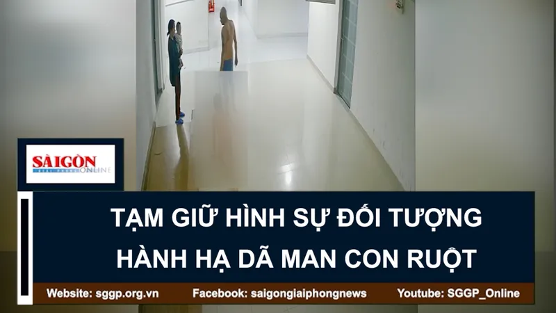 Tạm giữ hình sự đối tượng hành hạ dã man con ruột