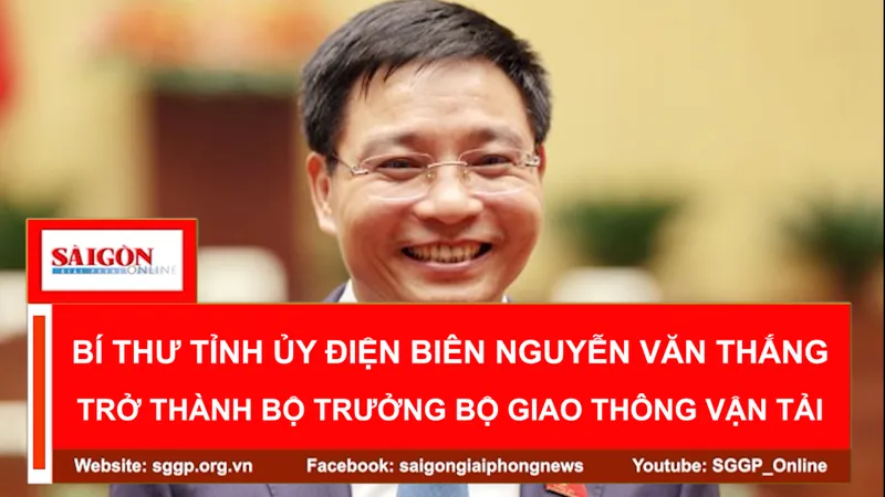 Bí thư tỉnh ủy Điện Biên Nguyễn Văn Thắng trở thành Bộ trưởng Bộ Giao thông Vận tải