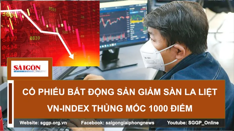Cổ phiếu bất động sản giảm sàn la liệt, VN-Index thủng mốc 1000 điểm