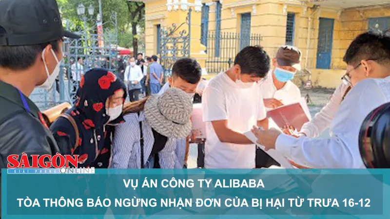 Vụ án Công ty Alibaba: Tòa thông báo ngừng nhận đơn của bị hại từ trưa 16-12