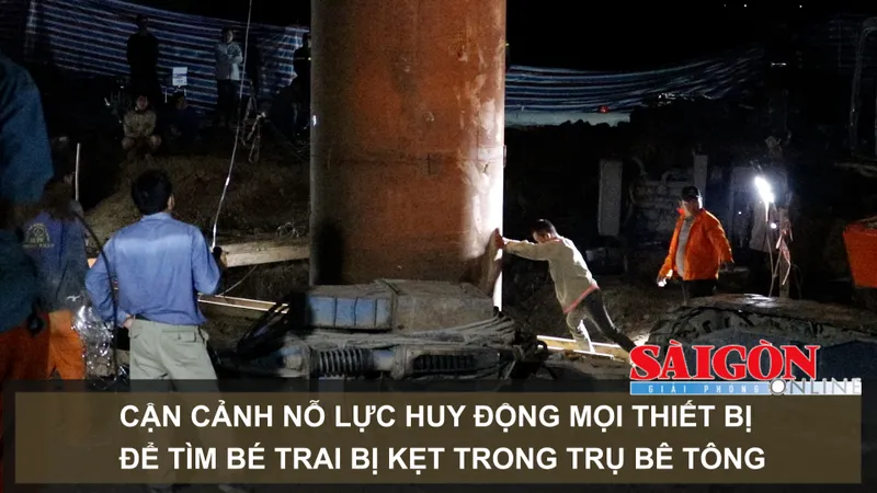 Cận cảnh nỗ lực huy động mọi thiết bị để tìm bé trai bị kẹt trong trụ bê tông