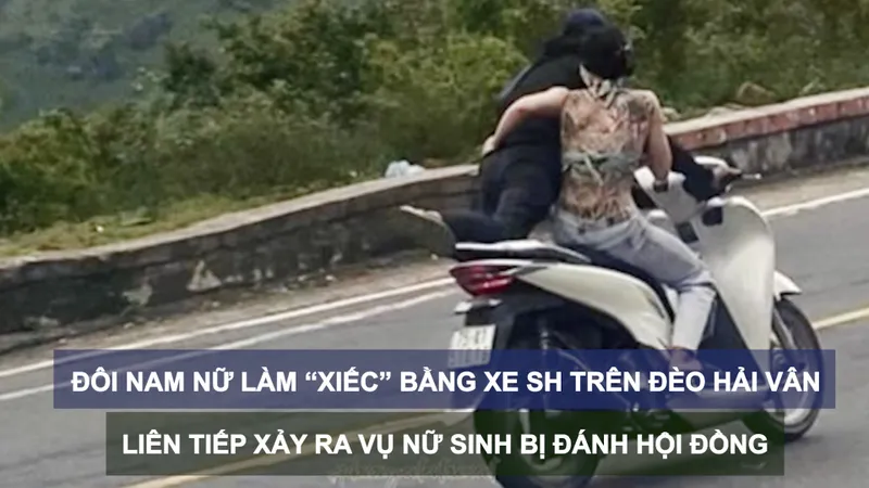 Tin nóng: Đôi nam nữ làm “xiếc” bằng xe SH trên đèo Hải Vân; Liên tiếp xảy ra vụ nữ sinh bị đánh hội đồng