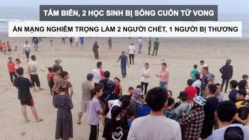 Tin nóng: Tắm biển, 2 học sinh bị sóng cuốn tử vong; Án mạng nghiêm trọng làm 2 người chết, 1 người bị thương