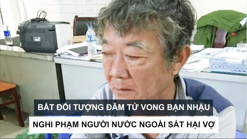 Tin nóng: Bắt đối tượng đâm tử vong bạn nhậu; Nghi phạm người nước ngoài sát hại vợ