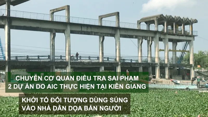 Tin nóng: Chuyển Cơ quan điều tra sai phạm 2 dự án do AIC thực hiện tại Kiên Giang; Khởi tố đối tượng dùng súng vào nhà dân dọa bắn người