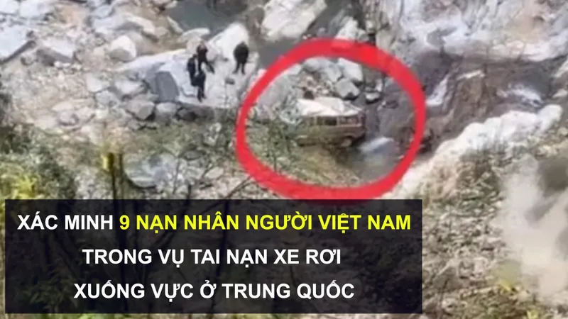 Tin nóng: Xác minh 9 nạn nhân người Việt Nam trong vụ tai nạn xe rơi xuống vực ở Trung Quốc