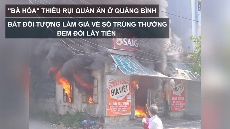 Tin nóng: "Bà hỏa" thiêu rụi quán ăn ở Quảng Bình; Bắt đối tượng làm giả vé số trúng thưởng đem đổi lấy tiền 