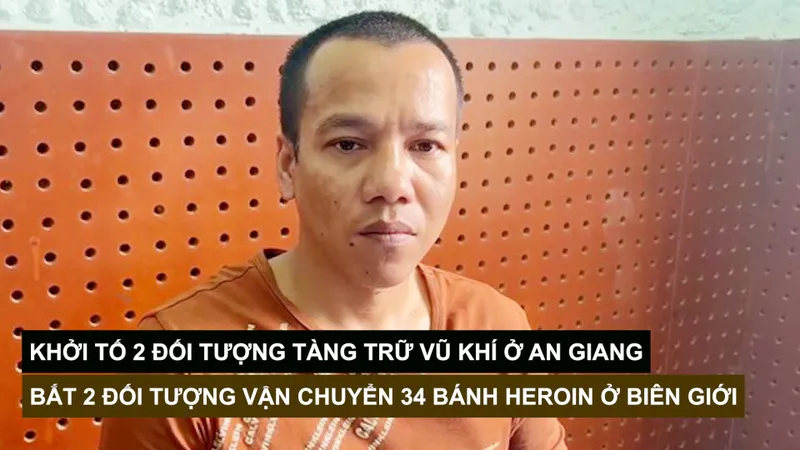 Tin nóng: Khởi tố 2 đối tượng tàng trữ vũ khí ở An Giang; Bắt 2 đối tượng vận chuyển 34 bánh heroin ở biên giới