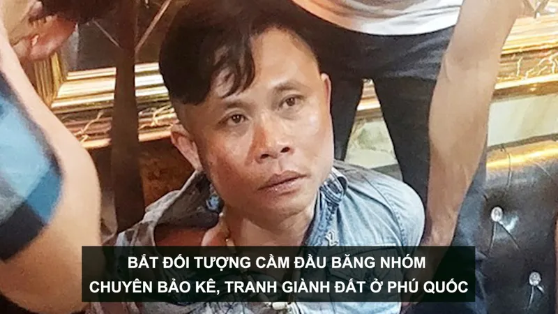 Tin nóng: Bắt đối tượng cầm đầu băng nhóm chuyên bảo kê, tranh giành đất ở Phú Quốc; Bắt giam 3 cựu cán bộ công an về hành vi trộm cắp tài sản