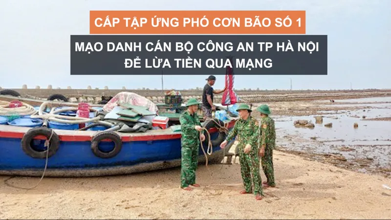 Tin nóng: Cấp tập ứng phó cơn bão số 1; Mạo danh cán bộ Công an TP Hà Nội để lừa tiền qua mạng