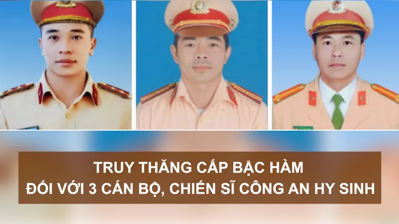 Tin nóng: Truy thăng cấp bậc hàm đối với 3 cán bộ công an hy sinh; Khởi tố 2 bị can chống phá Nhà nước 