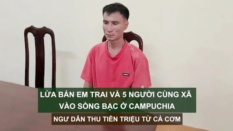 Tin nóng: Lừa bán em trai và 5 người cùng xã vào sòng bạc ở Campuchia; Ngư dân thu tiền triệu từ cá cơm