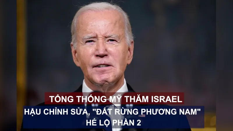 Tin nóng: Tổng thống Mỹ thăm Israel; Hậu chỉnh sửa, "Đất rừng phương Nam" hé lộ phần 2