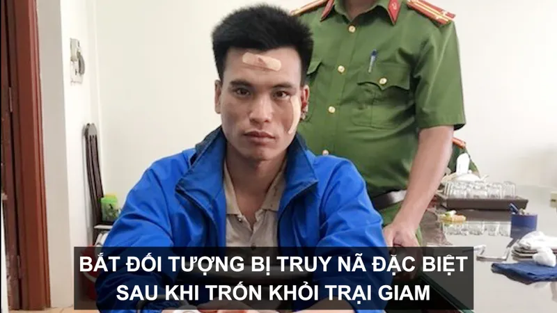 Tin nóng: Bắt đối tượng bị truy nã đặc biệt sau khi trốn khỏi trại giam