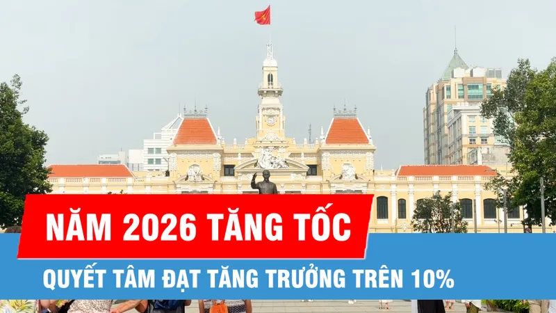 Năm 2026: TPHCM tăng tốc, quyết tâm đạt tăng trưởng trên 10%