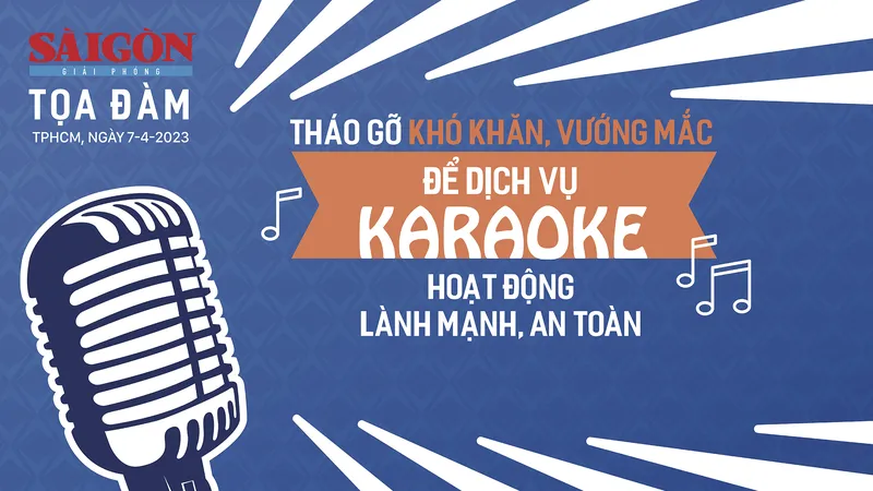 Sáng 7-4, Báo SGGP tổ chức tọa đàm gỡ khó để karaoke hoạt động lành mạnh, an toàn