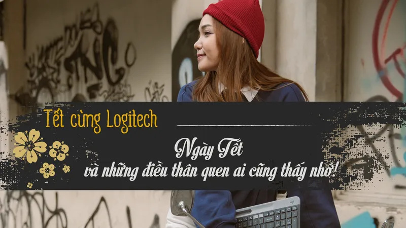 Tết cùng Logitech để vui vẻ hơn