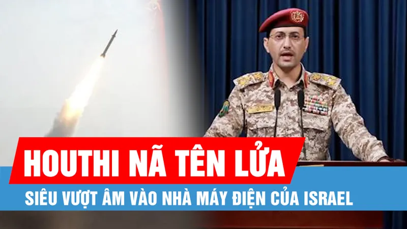 Houthi nã tên lửa siêu vượt âm vào nhà máy điện của Israel