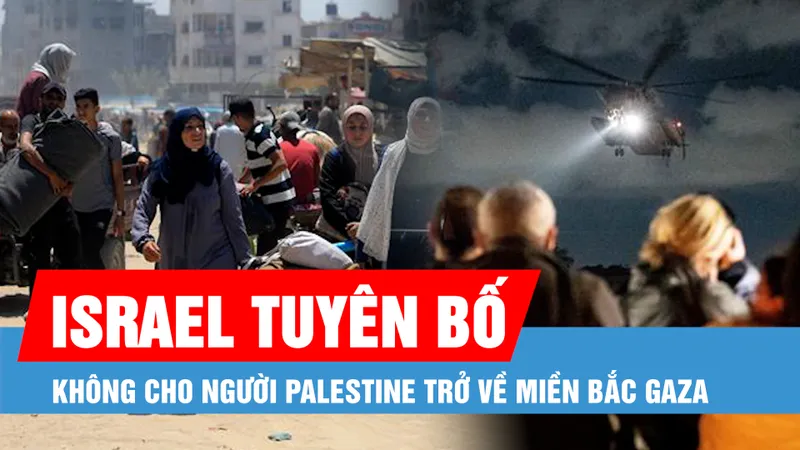 Israel tuyên bố không cho người Palestine trở về miền Bắc Gaza