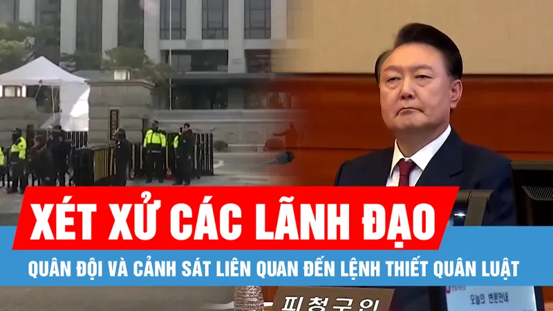 Hàn Quốc xét xử các lãnh đạo quân đội và cảnh sát liên quan đến lệnh thiết quân luật