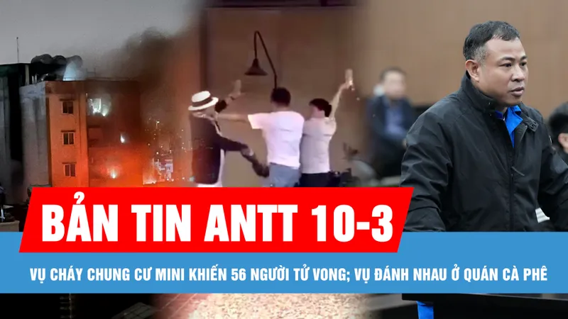 Bản tin ANTT 10-3: Chủ chung cư mini bị cháy khai báo quanh co; Hai người đánh nhau ở quán cà phê TP Thủ Đức khai gì với công an? 