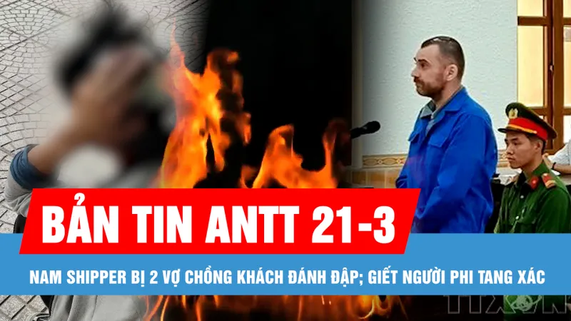 Bản tin ANTT 21-3: 8 người trong một gia đình thoát khỏi căn nhà cháy; Đi giao hàng, nam shipper bị 2 vợ chồng khách đánh đập