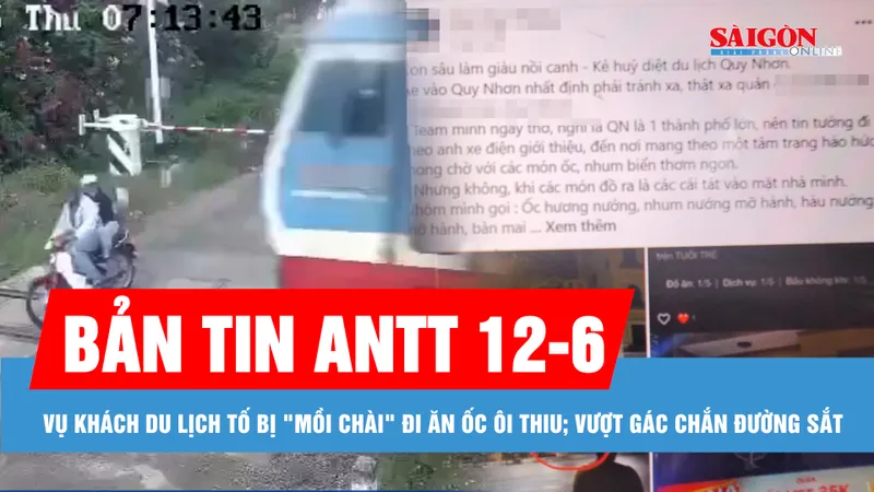 Bản tin ANTT 12-6: Xác minh vụ khách du lịch tố bị tài xế xe điện "mồi chài" đi ăn ốc ôi thiu