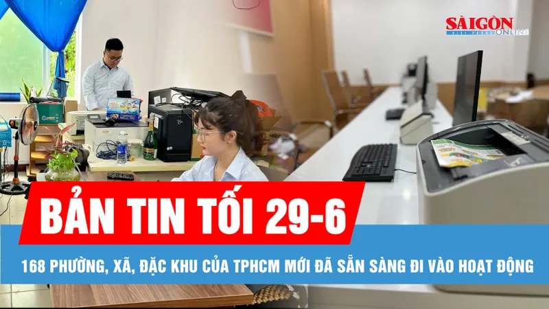 Bản tin tối 29-6: TPHCM: 168 phường, xã, đặc khu sẵn sàng đi vào hoạt động từ 1-7; Thông tin về đăng ký xe sau ngày 1-7