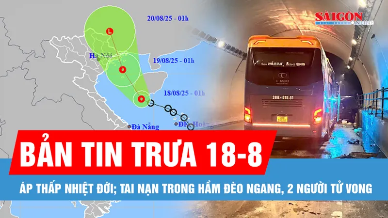 Bản tin trưa 18-8: Cập nhật vị trí áp thấp nhiệt đới; Tai nạn trong hầm Đèo Ngang