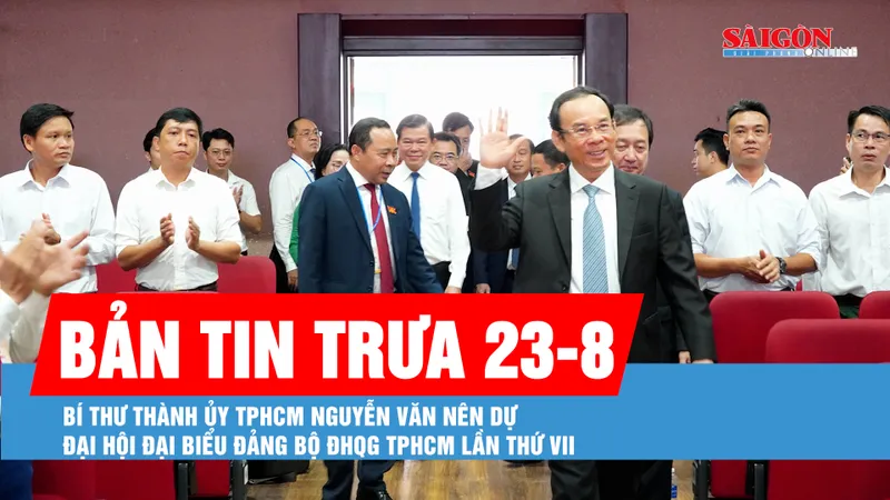 Bản tin trưa 23-8: Bí thư Thành ủy TPHCM Nguyễn Văn Nên dự Đại hội đại biểu Đảng bộ ĐHQG TPHCM lần thứ VII