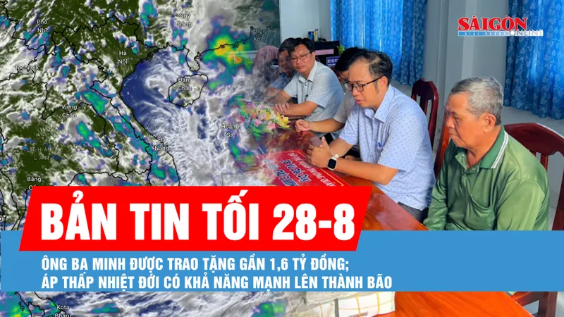 Bản tin tối 28-8: Ông Ba Minh "gây bão mạng" ở Đồng Tháp được trao tặng gần 1,6 tỷ đồng; Diễn biến mới về áp thấp nhiệt đới 