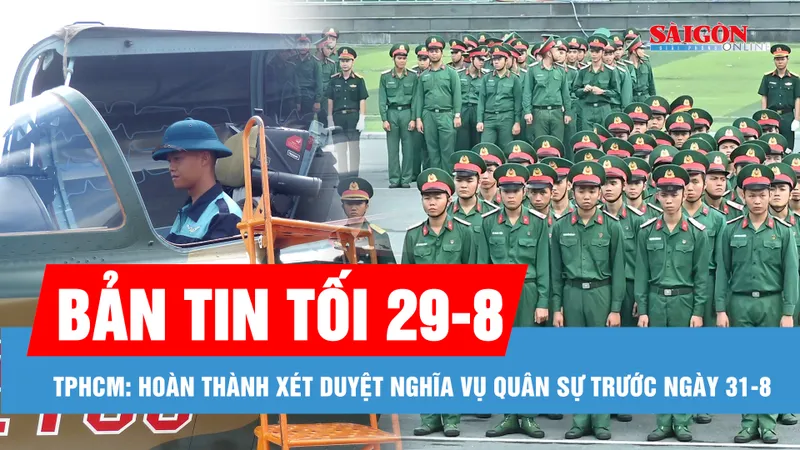 Bản tin tối 29-8: Hoàn thành xét duyệt nghĩa vụ quân sự trước ngày 31-8; Đội hình Yak-130 và L-39NG lần đầu bay trên Quảng trường Ba Đình 