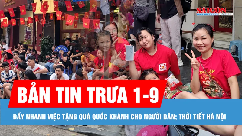 Bản tin trưa 1-9: Thủ tướng yêu cầu tiếp tục đẩy nhanh việc tặng quà Quốc khánh cho người dân; Hà Nội có mưa rào và dông, ban ngày có nắng gián đoạn