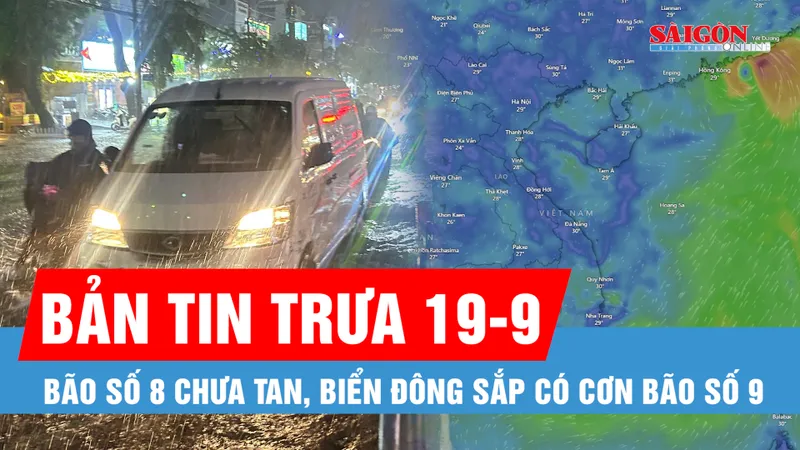 Bản tin trưa 19-9: Bão số 8 chưa tan, Biển Đông sắp có cơn bão số 9