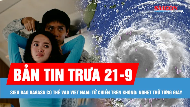 Bản tin trưa 21-9: Siêu bão Ragasa có thể vào Việt Nam; Nghẹt thở từng giây trong phim "Tử chiến trên không"