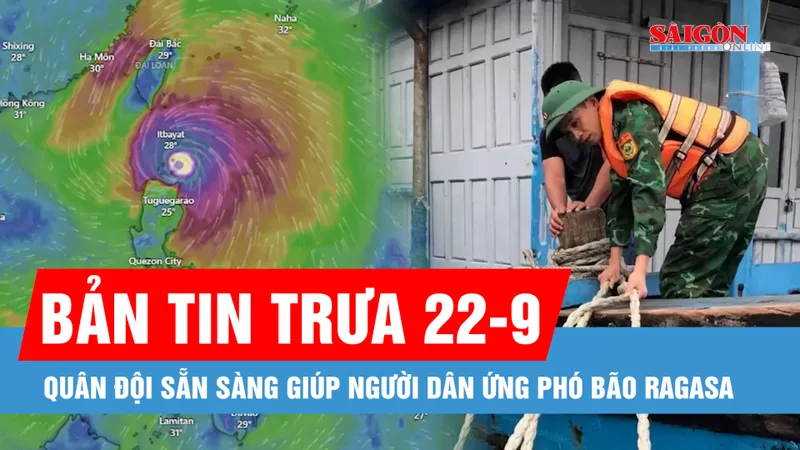 Bản tin trưa 22-9: Siêu bão Ragasa mạnh cấp 16, giật trên cấp 17 tiến vào Biển Đông; Quân đội sẵn sàng giúp chính quyền và nhân dân ứng phó bão Ragasa
