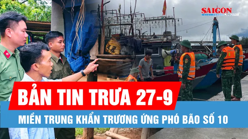 Bản tin trưa 27-9: Nhiều địa phương ven biển miền Trung khẩn trương ứng phó bão số 10; Tâm sự của người mẹ trẻ chịu cảnh ghép bàn tay vào chân, chờ ngày sinh con