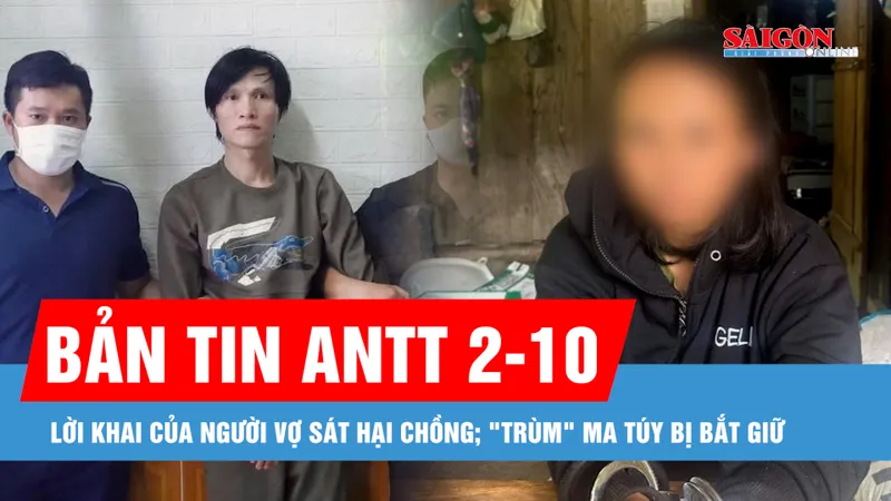 Bản tin ANTT 2-10: Lời khai của người vợ sát hại chồng; "Trùm" ma túy bị bắt giữ ở Quảng Trị
