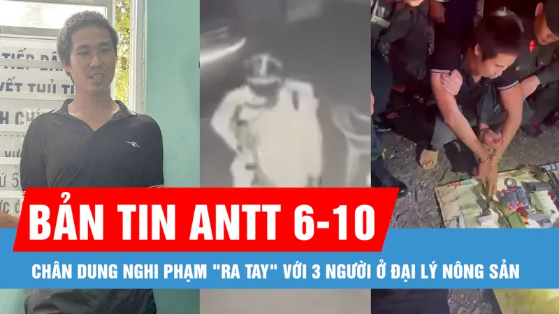 Bản tin ANTT 6-10: Chân dung nghi phạm "ra tay" với 3 người ở đại lý nông sản