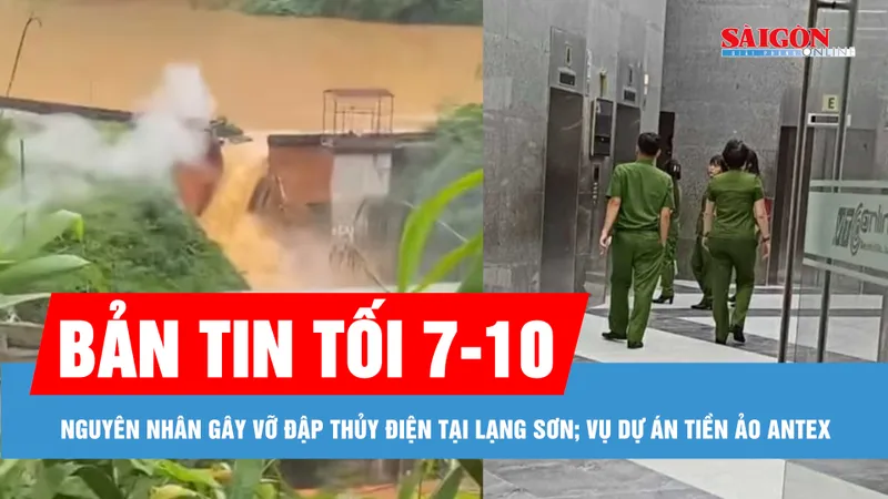 Bản tin tối 7-10: Vỡ đập thủy điện tại Lạng Sơn; Công an vào cuộc vụ tiền ảo Antex liên quan Shark Bình