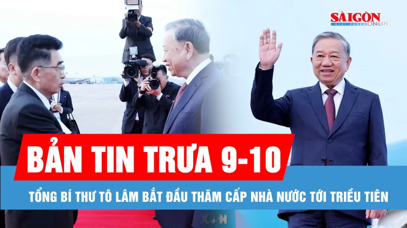 Bản tin trưa 9-10: Tổng Bí thư Tô Lâm bắt đầu thăm cấp Nhà nước tới Triều Tiên