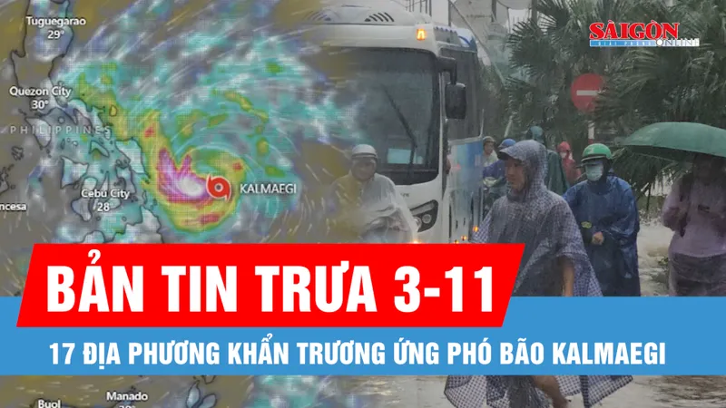 Bản tin trưa 3-11: 17 địa phương khẩn trương ứng phó bão Kalmaegi; Các tỉnh miền Trung chống chọi với mưa lũ