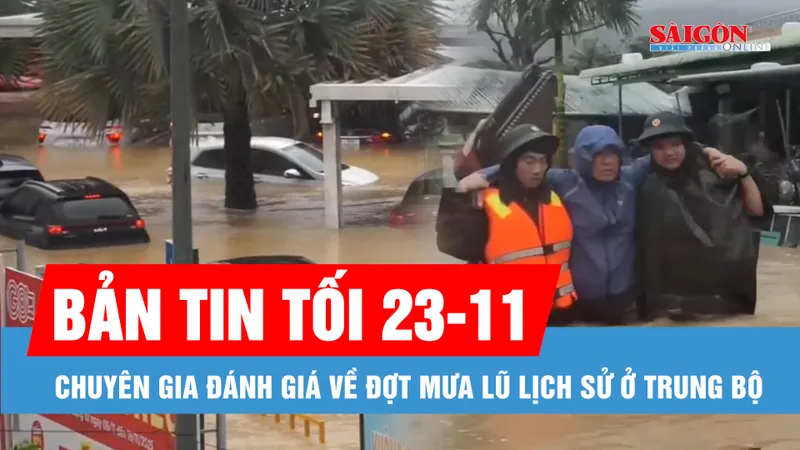 Bản tin tối 23-11: Chuyên gia đánh giá về đợt mưa lũ lịch sử ở Trung bộ; Không khí lạnh tăng cường, nguy cơ mưa lớn