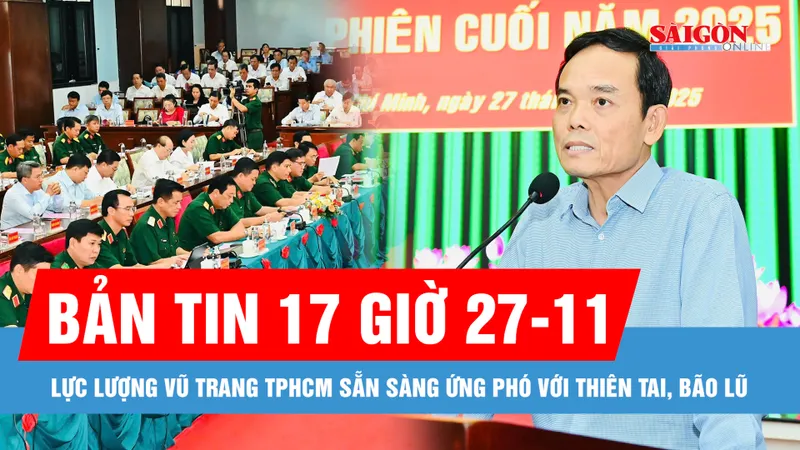 Bản tin 17 giờ 27-11: Lực lượng vũ trang TPHCM sẵn sàng ứng phó với thiên tai, bão lũ