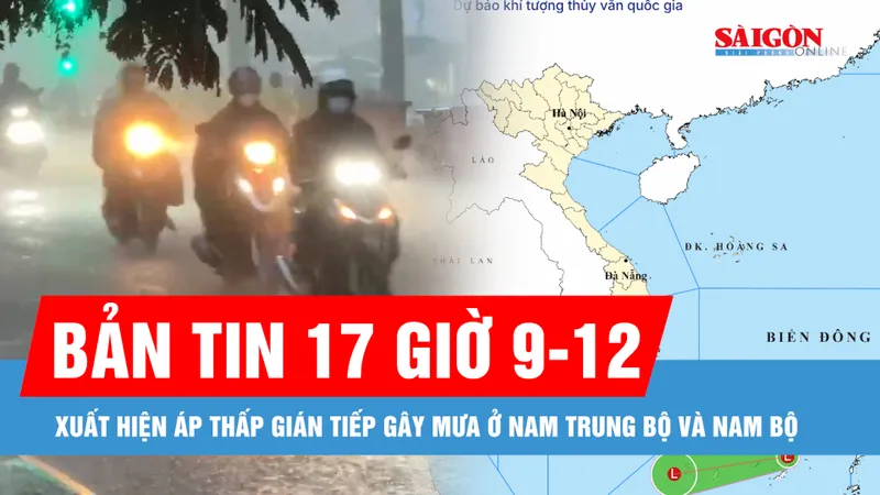 Bản tin 17 giờ 9-12: Xuất hiện áp thấp gián tiếp gây mưa ở Nam Trung bộ và Nam bộ